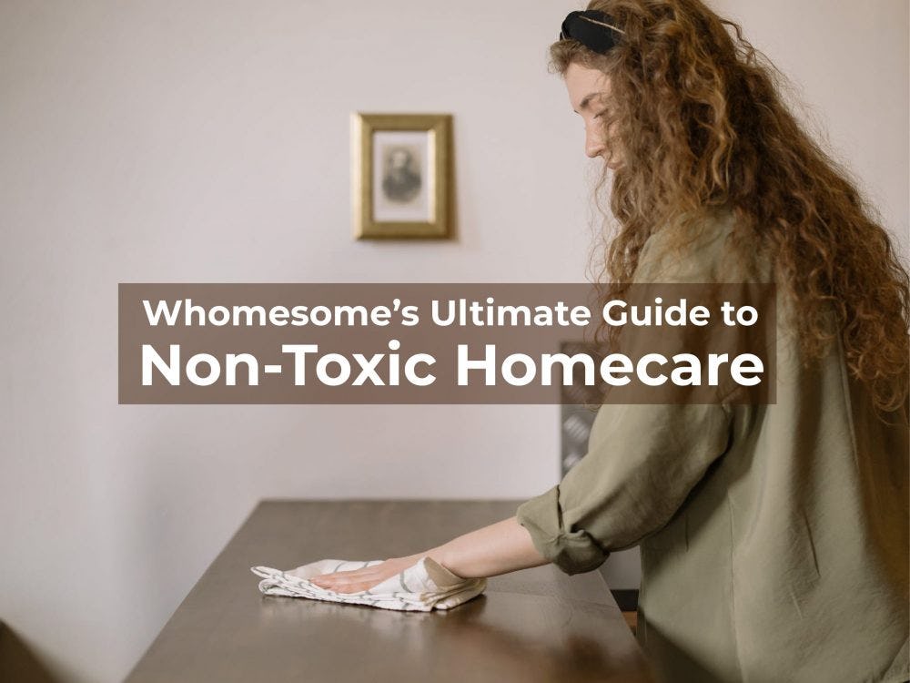 Whomesome’s Ultimate Guide to Non-Toxic Homecare